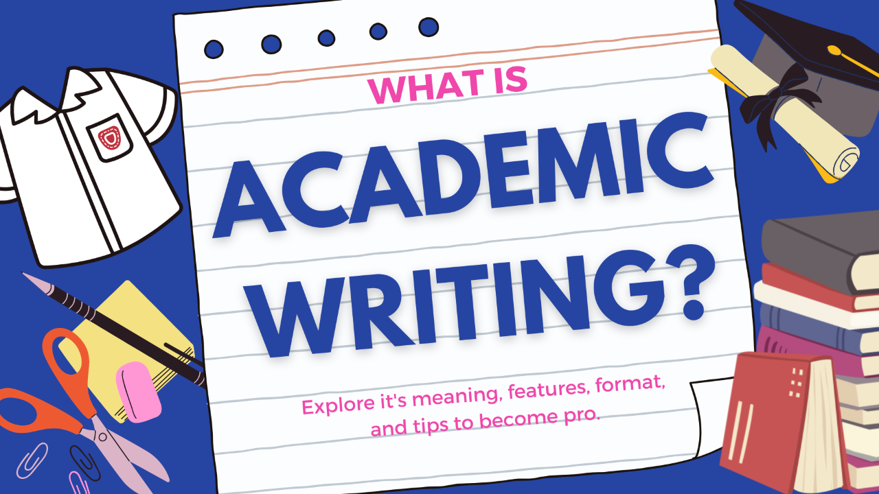 What is Academic Writing Style? Definition, Features, & Format
